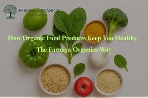 How Organic Food Products Keep You Healthy – The Farmiya Organics Way