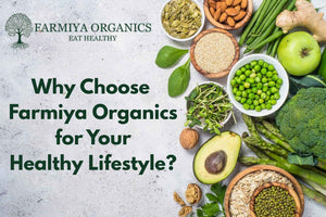 Why Choose Farmiya Organics for Your Healthy Lifestyle?